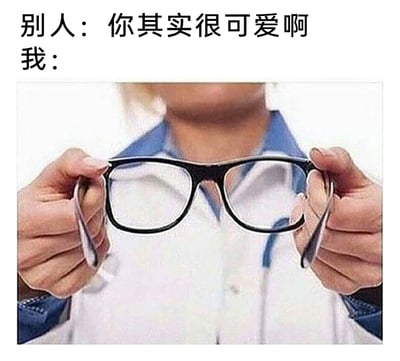 这是一张充满自嘲意味的网络梗图，上方文字设置了日常社交场景：当别人说出“你其实很可爱啊”的正向夸赞时，下方的图片展示了一个人双手用力将眼镜的镜腿掰弯，把变形的镜框举在自己面前，仿佛要通过这个扭曲的视角重新审视自己。这一夸张的动作生动地表现出很多人在面对他人的夸赞时，内心充满自我怀疑、无法相信的真实心态，用搞笑的视觉效果放大了这种不自信的情绪，十分贴近日常社交中的真实心理活动。