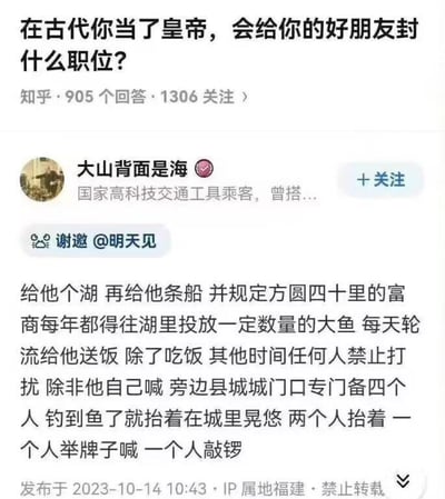 这是一张知乎平台的问答截图，问题为“在古代你当了皇帝，会给你的好朋友封什么职位？”，用户“大山背面是海”给出了一个充满脑洞的搞笑回答：没有给传统的官职，而是安排朋友拥有一个湖和船，要求方圆四十里的富商定期往湖里投放大鱼，还有专人轮流送饭，除吃饭外其他人不得打扰他，等他钓到鱼后，还有专人抬着鱼在城里巡游，把对朋友的优待变成了悠闲又有排面的惬意生活，整个回答脱离常规官职封赏的思路，充满趣味。截图还显示了问题的回答数、关注数，以及回答的发布时间、IP属地等信息。