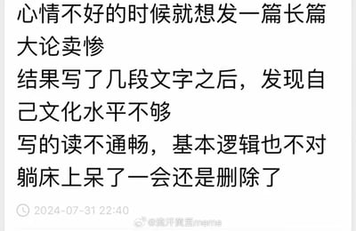 这是一条发布于2024年7月31日的微博文字动态，内容讲述了博主在心情不好时，原本想写一篇长文来倾诉卖惨，结果写出来的内容不仅读不通顺，逻辑也有问题，最后只能无奈删除的经历。这种想倾诉却因表达能力不足而作罢的尴尬瞬间，精准戳中了很多人的日常情绪痛点，真实又好笑。