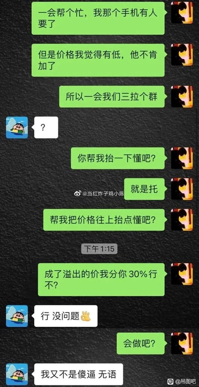 这是一段微信聊天记录截图，绿色对话框的发起请求者告知对方自己要出售手机，但买家给出的价格偏低，计划拉上买家和对方建群，让对方帮忙当托抬高手机售价，并承诺成功后分给对方溢出价格的30%。对方一开始发送问号表示疑惑，随后同意帮忙，最后发起请求者确认对方是否会操作，对方回复“我又不是傻逼 无语”，表现出对被质疑能力的无语态度。整个对话充满日常趣味，展现了普通人想通过小手段提升交易价格的小小心思。