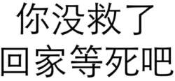 你没救了 回家等死吧