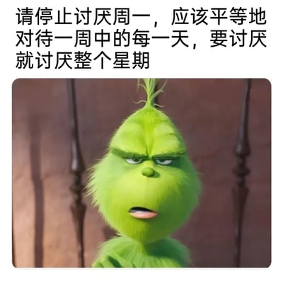 这是一张图文混排的搞笑职场吐槽梗图，上方配有文字：“请停止讨厌周一，应该平等地对待一周中的每一天，要讨厌就讨厌整个星期”，下方是动画电影《圣诞怪杰》中的角色格林奇，他眉头紧皱，眼神带着嫌弃与烦躁，表情满是不满，形象完美契合了文字所表达的情绪。该图用夸张的调侃方式，将打工人对周一的厌恶扩大到整个工作周，精准戳中职场人的情绪痛点，引发对工作日的共鸣，是适合职场人群分享的搞笑情绪宣泄内容。