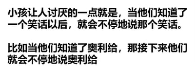 这是一张纯文字梗图，内容幽默吐槽了小孩的一个常见行为：一旦知道某个笑话或梗就会不停地重复。图中以网络热词“奥利给”为例，形象地描述了孩子们会将这个词挂在嘴边反复念叨的场景，引发对儿童行为特点的共鸣式调侃。