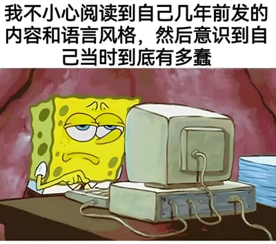 这张梗图上方有文字：'我不小心阅读到自己几年前发的内容和语言风格，然后意识到自己当时到底有多蠢'。图片主体是卡通角色海绵宝宝，他正坐在一台老式电脑前，表情看起来非常失望和懊悔，完美表达了人们回顾自己过去在社交媒体上发布的内容时感到尴尬和后悔的情绪。