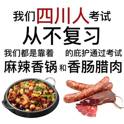 这张梗图搞笑地调侃四川人考试前绝不复习，自信全靠地方美食麻辣香锅和香肠腊肉“保底”。配图为麻辣香锅和腊肉香肠，传递出“吃货底气”与“地域文化自豪感”的双重幽默。文本使用了较大的字强调主要观点，画风轻松有趣。暗示四川美食是考试顺利通过的秘笈，制造自嘲和共鸣。没有明显谐音梗，但“底护”有地域方言色彩，增添趣味。