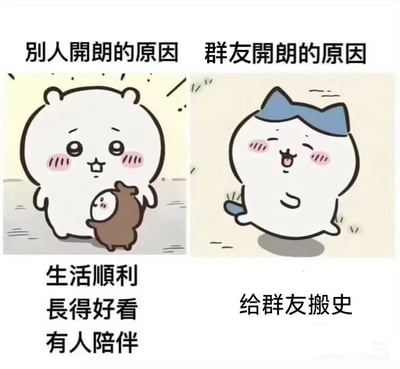 整张图为左右对比结构的卡通梗图，左侧区域顶部标注“别人开朗的原因”，配图为《吉伊卡哇》中的角色吉伊牵着更小的栗馒头形象，神情愉悦，下方配文“生活顺利、长得好看、有人陪伴”，指代普通人开朗的原因多是现实生活顺遂幸福；右侧区域顶部标注“群友开朗的原因”，配图为《吉伊卡哇》中的角色小八开心蹦跳的样子，下方配文“给群友搬史”，用夸张的反差感调侃网络社群里的群友的快乐往往来源于在群内分享各种八卦、搞笑内容、奇葩事件等，趣味十足，符合社群交流的玩梗氛围。