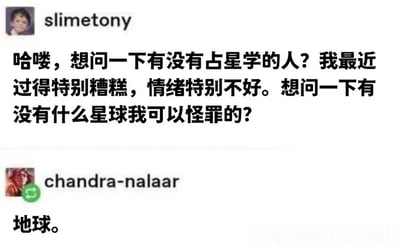 这是一张聊天记录截图，展示了两位用户的对话。用户“slimetony”询问是否有占星学相关人士，称自己最近过得糟糕、情绪不好，想找个星球怪罪；另一位用户“chandra-nalaar”则简洁回复“地球”。对话通过反差制造幽默效果，将严肃的占星求助转化为对日常环境的调侃。