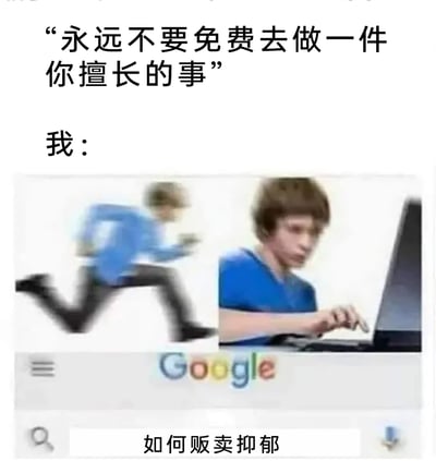 这是一张搞笑的网络梗图，上方配文提出「永远不要免费去做一件你擅长的事」的建议，下方用「我：」引出反差内容：拼接了穿着蓝色上衣的男子奔跑、快速敲击键盘的画面，搭配谷歌搜索框，搜索内容为「如何贩卖抑郁」。这里的「贩卖抑郁」是夸张的说法，实际指免费向他人输出负面情绪、吐槽生活，这是很多人无意识中经常免费做的「擅长的事」，通过反向执行上方的建议，制造出荒诞搞笑的效果，调侃了人们忍不住免费释放负面情绪的日常。