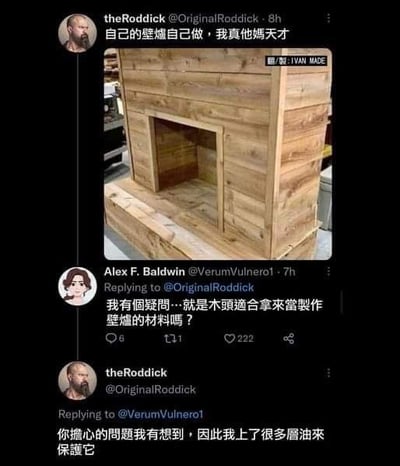 这是一段来自推特（X平台）的用户互动截图，用户theRoddick晒出自己纯手工用木头打造的壁炉，配文称自己是天才；另一位用户Alex F. Baldwin提出质疑，指出木头并不适合作为壁炉的制作材料；theRoddick则回复表示自己已经考虑到这个问题，刷了很多层油来保护壁炉。这段对话的笑点在于，用木头制作壁炉本身就存在极大的安全隐患，木头易燃的核心问题完全无法通过刷油解决，属于典型的抓不住重点的迷惑操作，让人感到无语又好笑。