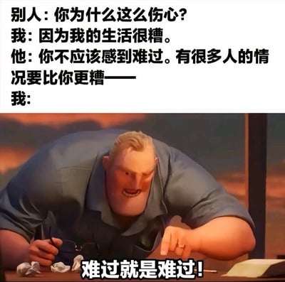 这是一张图文结合的网络情绪梗图，上半部分留白呈现对话内容：旁人询问用户为何伤心，用户坦言自己的生活很糟糕，旁人用「还有很多人的处境比你更差」劝说用户不应该感到难过；下半部分使用经过错位拉伸改编的动画角色超能先生的图像，配文「难过就是难过！」，传递出自身的负面情绪不需要因为他人更糟糕的处境而被否定，难过本身就是合理存在的观点，讽刺了那些站在制高点否定他人情绪的站着说话不腰疼的说教行为。
