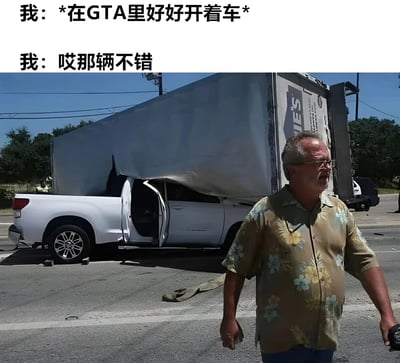 图片上方有两行文字，分别是“我：*在GTA里好好开着车*”和“我：哎那辆不错”，下方是一张真实交通事故现场照片：一辆白色皮卡车车门打开，上方被一辆倾斜的卡车集装箱压住，一名穿着花衬衫的男子正站在旁边，表情显得震惊和担忧。图片通过文字与现实事故场景的结合，幽默地表现了GTA玩家本想好好开车，却因被其他车辆吸引注意力而可能引发意外的游戏日常，突出了GTA游戏中常见的混乱和不可预测性。