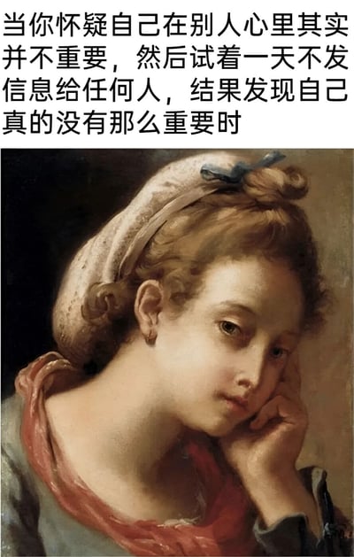 图片上方为黑色文字，内容描述当一个人怀疑自己在他人心中不重要，尝试一天不发消息给任何人后，发现自己确实没那么重要的情景。下方是一幅古典油画，画中女性有着棕色卷发，头戴浅色头巾，手托脸颊，眼神低垂，表情流露出沉思与忧郁，与上方文字表达的失落、无奈情绪相呼应，整体营造出一种自嘲式的情感共鸣。