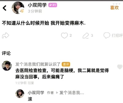 这是一张社交媒体截图，展示了用户“小双同学”发布的一条动态，内容为“不知道从什么时候开始 我开始变得麻木.”。动态下方有一条评论，来自用户“发个消息我们就算认识了”，评论内容为“去医院检查检查，可能是脑梗，我二舅就是觉得麻没当回事，后来偏瘫了”，并标注了“首评”。作者“小双同学”对该评论回复了一个字“滚”。整个场景呈现了网络社交中常见的情绪表达与评论互动，评论者以看似关心实则可能冒犯的方式回应，引发作者的愤怒反击。