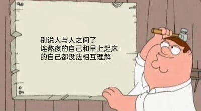 这是一张经过改编的搞笑表情包，属于图文混排的静态图。画面右侧是美国动画《恶搞之家》中的角色皮特·格里芬，他面带无奈的神情，一只手握着锤子砸向自己的头部，另一只手扶着一块空白木板；木板上配有文字“别说人与人之间了，连熬夜的自己和早上起床的自己都没法相互理解”，用幽默夸张的方式调侃了当代人普遍存在的生活矛盾：熬夜时享受深夜的自由与放松，第二天起床时却又因疲惫和悔恨而痛苦，两种状态下的自我形成强烈反差，极易引发有熬夜经历的人的共鸣。
