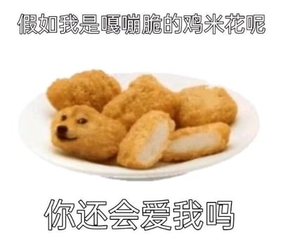 这是一张P图改编的静态趣味表情包，画面展示了一盘炸鸡米花，其中一个鸡米花被替换成带有经典doge柴犬脸部的样子，图片上方配有文字“假如我是嘎嘣脆的鸡米花呢”，下方配有文字“你还会爱我吗”。图中以拟人化的方式，用搞怪又可爱的画面抛出撒娇式的试探问题，风格诙谐幽默，常用于日常社交中和朋友进行趣味互动、调侃，传递一种轻松可爱的氛围。对于图中的问题，答案当然是会呀，这样可爱又特别的“鸡米花”让人很难不爱~