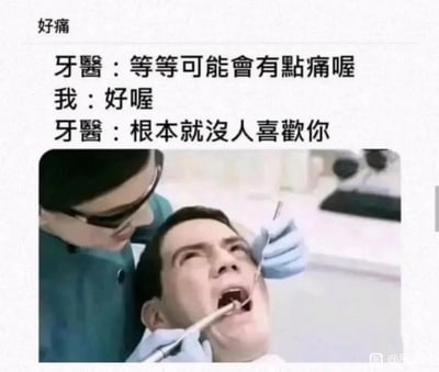 这张梗图模拟了牙医和患者之间的对话，原本牙医应该说“等等可能会有点痛喔”，但却出其不意地说成“根本就没人喜欢你”，这种突然的“心理伤害”制造爆笑效果。图片搭配了牙医与病人的场景，强化了文字的强烈反差和幽默感。图中文字为繁体，带有网络二次创作文风。

**双关梗提示：**“痛”不仅指牙痛，还暗示了牙医说的话让人心里也很痛。