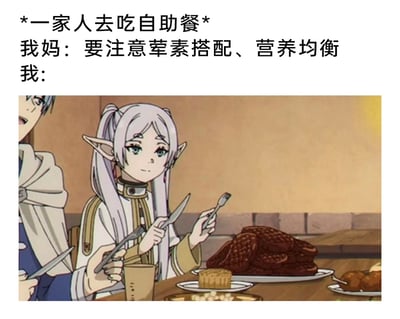 这是一张二次创作的搞笑梗图，上方用文字设定场景为一家人去吃自助餐，妈妈叮嘱“要注意荤素搭配、营养均衡”，下方则是动画《葬送的芙莉莲》里的角色芙莉莲的截图，她面前摆着堆成小山的烤肉，双手分别拿着刀叉，眼神专注地盯着面前的肉，一副准备大快朵颐的模样。这张图用角色的行为和妈妈的叮嘱形成强烈反差，生动调侃了很多人吃自助餐时，完全不顾均衡饮食原则，只专注于自己爱吃的肉类的真实心态，将日常场景和动漫角色结合，充满趣味和共鸣感。
