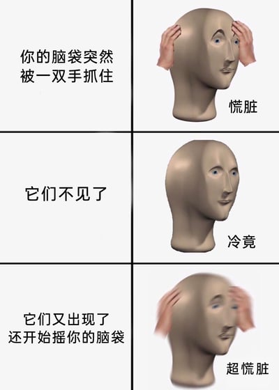 这是一张由三格场景组成的递进式荒诞梗图，采用Meme圈常见的3D渲染无发人头形象作为核心视觉元素，通过三个连贯的惊悚又搞笑的场景，搭配谐音梗配文放大情绪变化：第一格左侧文字为“你的脑袋突然被一双手抓住”，右侧是被双手抓住脑袋的人头，配文“慌脏”（谐音“慌张”），表现出突然遭遇未知意外的慌乱；第二格左侧文字为“它们不见了”，右侧是没有手的人头，配文“冷竟”（谐音“冷静”），呈现出意外消失后的茫然与故作冷静；第三格左侧文字为“它们又出现了还开始摇你的脑袋”，右侧是被双手摇晃、画面模糊的人头，配文“超慌脏”（谐音“超慌张”），表现出状况升级后的极度慌乱。整个梗图以荒诞的未知恐惧为内核，用谐音梗强化情绪反差，充满搞笑与惊悚交织的幽默感。