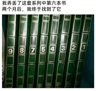图中上方配文“我弄丢了这套系列中第六本书，两个月后，我终于找到了它”，下方展示了一套绿色封面的书籍，书脊编号从左到右为9、8、7、5、4、3、2、1，明显缺少编号为6的书。这是一个冷笑话，用文字和画面的强烈反差制造笑点，看似找回了丢失的书，实际上编号6的书籍依然不在其中，形成无厘头的幽默效果。