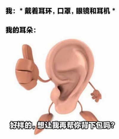 这是一张顶配底文的搞笑梗图，顶部先说明场景：“我：*戴着耳环，口罩，眼镜和耳机*”，随后引出“我的耳朵：”，下方搭配一个长了四肢的拟人化3D耳朵形象，该耳朵正竖起大拇指，底部配文“好样的，想让我再帮你背下包吗？”，用夸张的拟人手法调侃当代人出门时耳朵需要同时承载耳环、口罩挂绳、眼镜腿、耳机等多个物品，负担过重的日常窘境，诙谐有趣很有共鸣感。