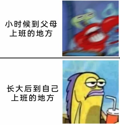 这是一张上下分栏的对比类梗图，上半部分配文“小时候到父母上班的地方”，搭配美国动画《海绵宝宝》中蟹老板兴奋模糊的画面，生动表现出小时候前往父母工作场所时，对陌生环境充满好奇与新鲜感、兴奋雀跃的心情；下半部分配文“长大后到自己上班的地方”，搭配动画里表情倦怠、生无可恋的路人鱼形象，精准刻画了当代职场人面对工作时的疲惫、无奈与抵触情绪。通过成长前后的强烈反差，戳中了许多人从对工作充满好奇到被职场消磨热情的真实心态，引发职场群体的共鸣。