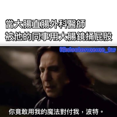 这是一张改编自《哈利·波特》电影的搞笑梗图。图片上方配有文字“当大肠直肠外科医师被他的同事用大肠镜捅屁股”，下方是电影中斯内普教授的经典画面，配文“你竟敢用我的魔法对付我，波特。”。通过将斯内普的经典台词与肛肠科医生被同事用肠镜检查的幽默场景相结合，形成了职业身份反转的搞笑效果。