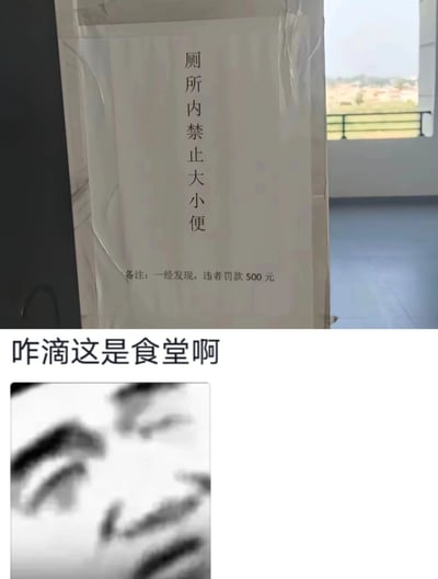 这是一张由上下两部分拼接而成的搞笑吐槽图。上半部分是实拍的贴在墙上的标语，内容为“厕所内禁止大小便”，并备注“一经发现，违者罚款500元”，该标语完全违背常识，因为厕所的功能就是供人进行大小便；下半部分配有吐槽文字“咋滴这是食堂啊”，还有一张模糊的疑惑表情包，用调侃的方式吐槽这个荒诞离谱的标语，通过反差感制造出搞笑效果，引发观众共鸣。