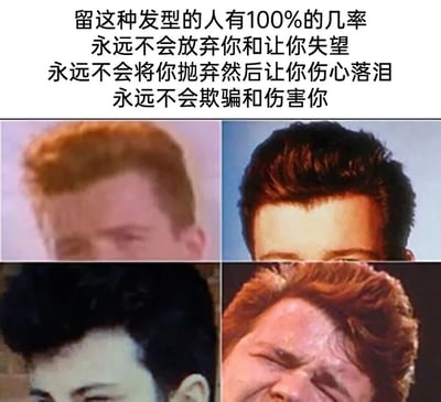 这是一张采用四格拼接+顶部文字的图文混排梗图，顶部用极具信任感的文字宣称“留这种发型的人有100%的几率永远不会放弃你和让你失望，永远不会将你抛弃然后让你伤心落泪，永远不会欺骗和伤害你”，下方四格均为英国歌手Rick Astley的不同面部截图，展示了他标志性的复古飞机头发型的不同状态：第一格是半脸露出，表情平静；第二格是半脸露出，表情自然；第三格是半脸露出，眼神直视前方；第四格是脸部皱起，表情扭曲。而Rick Astley正是全球知名网络迷因Rickroll的核心人物，该迷因的核心行为就是通过虚假链接欺骗用户跳转至他的《Never Gonna Give You Up》MV，与图中文字的“靠谱”描述形成强烈的反向反差，利用这种反讽效果制造幽默，是对经典网络迷因的趣味二次创作。