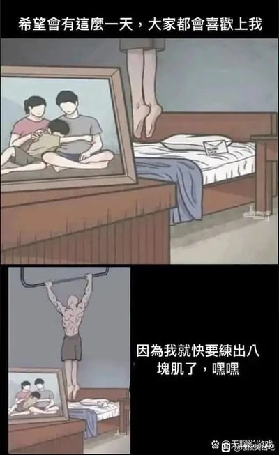 这是一组上下拼接的连环卡通搞笑图，运用视觉错位的创意手法制造反差笑点。上图中，画面呈现出室内场景，桌上摆放着一张一家三口的合影，床沿上方露出一双悬空的脚，搭配文字“希望会有这么一天，大家都会喜欢上我”，极易让观者产生“角色上吊”的悲伤误解；下图则揭晓真相，这个角色其实是在门框上做引体向上，并且已经练出了结实的八块腹肌，配文“因为我就快要练出八块肌了，嘿嘿”，展现出角色单纯地认为练出肌肉就能获得他人喜爱的想法，通过上下图的视觉反差和前期的误导，形成强烈的喜剧效果。