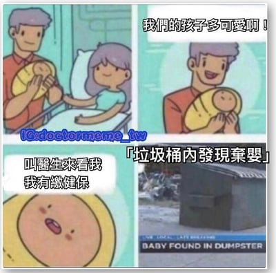 这是一张四格对比梗图，通过夸张的反差制造幽默效果。上半部分是卡通风格的医院场景，一对父母开心地抱着刚出生的婴儿，父亲说"我们的孩子多可爱啊！"。下半部分左侧是婴儿的特写，配文"叫医生来看我 我有缴健保"，右侧则是一张真实新闻图片，显示一个垃圾桶，配文"垃圾桶内发现弃婴"及英文"BABY FOUND IN DUMPSTER"。