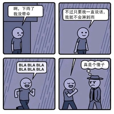这是一则四格极简卡通幽默漫画：第一格中，一名卡通路人站在屋檐下，面露愁容，抱怨突然下雨自己没带伞；第二格中，他露出莫名的笑容，说出自己的奇怪逻辑——只要一直说话就不会淋到雨；第三格中，他冲进雨里，一边奔跑一边不停念叨着无意义的“BLA BLA BLA”，试图用说话来避免淋雨；第四格中，一名路过的戴帽子穿西装的路人看到他的怪异行为，内心吐槽“真是个傻子”。漫画通过路人无厘头的自欺欺人逻辑，以及旁观者的吐槽形成反差，制造出冷笑话式的幽默效果。