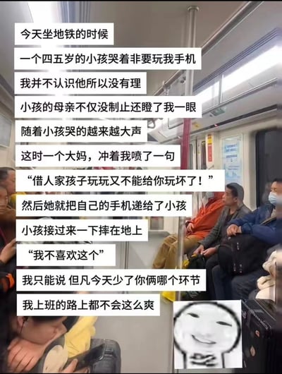 这张图为图文混排的静态单图，背景是地铁车厢内部的实拍画面，可见多位乘客坐在座位上。图的左侧叠加了竖排的叙事文字，右下角配有一个滑稽的歪嘴笑脸表情包。文字内容讲述了叙事者乘坐地铁时，遇到不认识的四五岁小孩哭闹着要玩自己的手机，叙事者没有理会，小孩的母亲不仅不制止孩子反而瞪了叙事者一眼，在孩子哭声越来越大时，旁边的大妈出言道德绑架叙事者，称“借人家孩子玩玩又不能给你玩坏了”，随后大妈把自己的手机递给小孩，却被小孩直接摔在地上说“我不喜欢这个”，最后叙事者调侃称小孩母亲和大妈这两个环节缺了一个，自己上班路上都不会这么爽，整体内容充满反套路的爽感和趣味性。