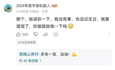 这是一张哔哩哔哩（B站）评论区的截图，来自LV5用户“2024年度宇宙机器人”（IP属地天津），该用户发布评论称：“那个，耽误你一下，我没有事，也没过生日，我要道馆了，你能鼓励我一下吗😜”，这条评论收获了563个点赞，并且得到了UP主的认可（显示“UP主觉得很赞”）。下方热评区中，用户“落魄山青柠”回复道：“多来一发，加油！💪”，该回复下还有42条后续回复。用户所说的“道馆”大概率指宝可梦系列游戏中的道馆挑战，整体场景是用户在社区中寻求网友鼓励，氛围温馨有趣，没有双关、谐音梗等内容。
