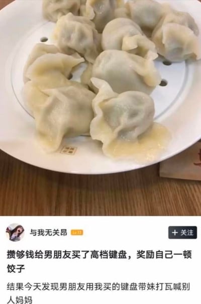 这是一则社交媒体平台的用户吐槽帖，采用图文混排的形式：上方是一盘煮好的饺子，作为用户奖励自己的餐食；下方是用户“与我无关昂”发布的动态内容，讲述了自己攒钱给男朋友买了高档键盘后，只舍得奖励自己吃一顿饺子，结果却发现男朋友用自己买的键盘带妹玩《无畏契约》（俗称“打瓦”），还喊别的女生妈妈，形成了自己的用心付出与男友的辜负行为的强烈反差，满是无奈与气愤的吐槽情绪。