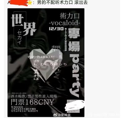 这是一张社交媒体截图，上方是用户带有强烈情绪的评论“男的不配听术力口 滚出去”，下方是一张术力口（Vocaloid）专场party的暗黑风格宣传海报。海报显示活动于12月30日举办，仅限17岁以上人群参与，地点在江西省南昌市东湖区苏圃路91号沁庐旅生活广场2楼207号，门票定价168元，包含酒水畅饮服务，并且明确标注“禁止男性進入現場”，活动限180人入场。该内容因设置性别参与门槛引发争议，属于性别对立相关的讨论素材。