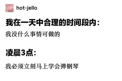 图片通过文字对比展示了一种生活现象：在白天合理时间段内感觉无事可做，而到了凌晨3点却突然产生强烈的、迫切的学钢琴欲望，幽默地反映了拖延症或深夜突发动力的状态。