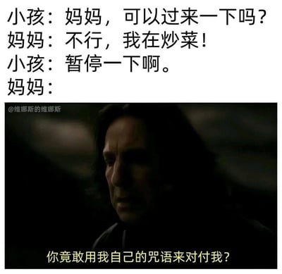 这是一张幽默梗图，上半部分是小孩和妈妈的搞笑对话：小孩让妈妈过来，妈妈说在炒菜不能来，小孩天真地说“暂停一下啊”。下半部分是一张电影截图，一个表情严肃的男人配以字幕“你竟敢用我自己的咒语来对付我？”，形成有趣的反差效果，暗示妈妈对孩子“暂停炒菜”这一要求的震惊反应。