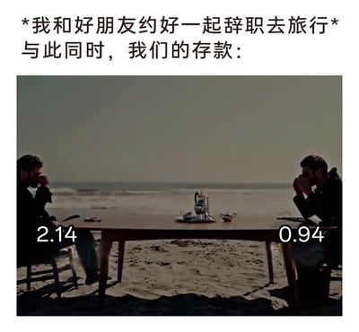 这是一张改编自电影名场面的搞笑梗图，上方配文“*我和好朋友约好一起辞职去旅行* 与此同时，我们的存款：”，图中呈现了海边桌前对坐的两个神情愁苦的人，左侧人物下方标注金额2.14，右侧标注0.94，代表两人各自的存款总额，加起来仅3.08元。浪漫的辞职旅行梦想与极度拮据的存款形成强烈反差，精准调侃了当代年轻人有着逃离职场、追求自由的想法，却被现实经济状况限制的窘迫处境，充满幽默与共鸣感。