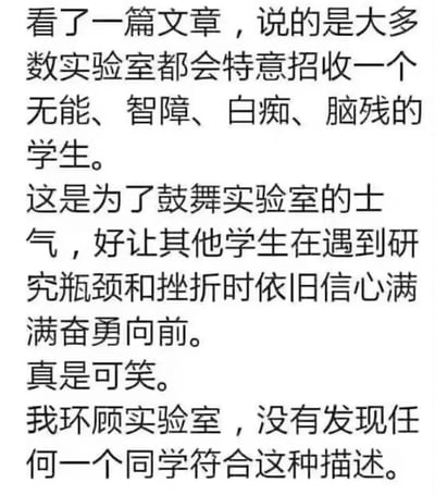 这是一张纯文字搞笑段子图，以第一人称的视角展开：叙述者看到一篇文章称，大多数实验室会特意招收被描述为无能、智障的学生，目的是在其他学生遭遇科研瓶颈和挫折时，以此鼓舞他们的士气。叙述者对此说法表示可笑，随后环顾实验室，却没找到符合描述的学生。这个段子的笑点在于叙述者的自嘲——他自己就是那个被用来鼓舞士气的对象，通过这种反差感，用幽默的方式调侃科研圈学生的日常压力，引发相关从业者的共鸣。