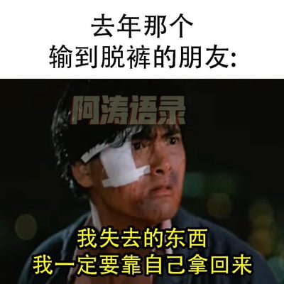 这张梗图由上下两部分组成，上方文字为'去年那个 输到脱裤的朋友:'，下方是一张电影截图，图中男子额头贴着白色创可贴，表情严肃，背景较暗。图片中间有'阿涛语录'字样，底部黄色文字写着'我失去的东西 我一定要靠自己拿回来'。该图将'我要拿回属于我的一切'这一励志梗与朋友间的调侃结合，用夸张的方式表现某人想要挽回过去失败局面的决心。
