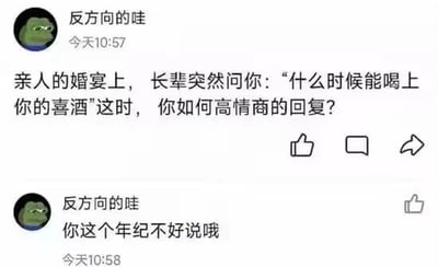 这是一张社交媒体聊天记录截图，用户“反方向的哇”以悲伤蛙作为头像，首先提出一个常见的催婚社交场景问题：“亲人的婚宴上，长辈突然问你：‘什么时候能喝上你的喜酒’这时，你如何高情商的回复？”随后自己给出了一个极具反差感的调侃式回复：“你这个年纪不好说哦”，没有顺着长辈的催婚思路回应，反而用晚辈的语气反向调侃长辈，制造出荒诞又搞笑的效果，用这种“怼”的方式化解催婚的尴尬，属于典型的搞笑社交段子。