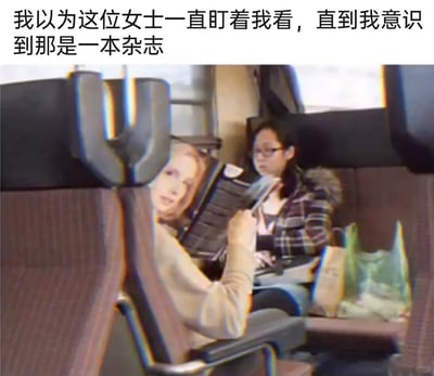 这是一张在公共交通工具（如动车/火车）车厢内拍摄的实拍照片，画面中一名乘客举着一本杂志，杂志封面的女性人物被前排座椅部分遮挡，从拍摄者的视角看去，仿佛是一位女士坐在座位上盯着自己，形成了有趣的视觉错觉。图片上方的配文“我以为这位女士一直盯着我看，直到我意识到那是一本杂志”点明了这个错觉的笑点。画面右侧还有一位戴眼镜的乘客坐在座位上，身旁放着购物袋等物品，整体场景还原了日常出行时的车厢环境，这个巧合的视觉错位让普通的日常场景变得充满趣味。