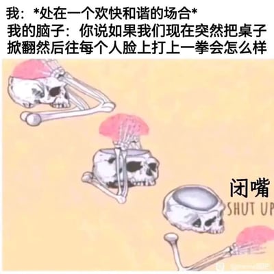 这是一张改编自经典骷髅分镜meme的搞笑梗图，通过三个骷髅的不同动作和配套文字，生动还原了人们在欢快和谐的场合中，脑子里突然冒出掀桌子打人的离谱破坏性脑洞，最后理智的自己出声制止这个荒诞想法的内心拉扯过程。图中第一个骷髅托着下巴，对应脑子里产生离谱想法的瞬间；第二个骷髅手撑着头，表现脑洞在持续脑补；第三个骷髅挥开脑子部分，配上“闭嘴 SHUT UP”的文字，代表理智的自己叫停荒诞脑洞，精准戳中很多人偶尔会出现无厘头奇怪想法的共鸣点，风格搞笑又真实。