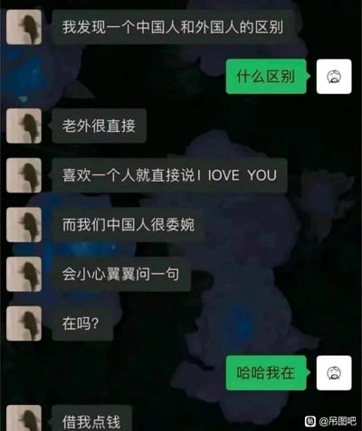 这是一段风格类似微信的聊天记录截图，聊天者A先铺垫中西方表达好感的差异：外国人直接说I LOVE YOU（截图中拼写为I IOVE YOU），中国人则委婉地问“在吗”，营造出一种浪漫的语境；当聊天者B配合回复“哈哈我在”后，聊天者A突然说出“借我点钱”，用强烈的反转制造搞笑效果，把日常中常见的“在吗”的委婉开场和实际借钱的需求结合，形成反差梗，让人啼笑皆非。