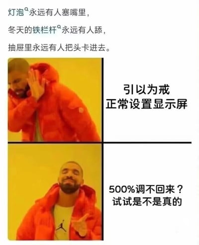 图片上方文字列举了生活中常见的作死行为：“灯泡永远有人塞嘴里，冬天的铁栏杆永远有人舔，抽屉里永远有人把头卡进去”。下方采用双 panel 结构的 Drake  meme 模板，上半部分是 Drake 穿着橙色外套捂脸的画面，右侧配文“引以为戒 正常设置显示屏”；下半部分是 Drake 同样穿着橙色外套、手指指向一侧并微笑的画面，右侧配文“500%调不回来？试试是不是真的”。整体通过对比展现人们明知可能有风险却仍忍不住尝试的好奇心，以幽默方式调侃这种“不听劝”的行为。