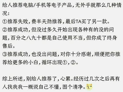 这张图片是一段纯文字加表情的吐槽内容，作者总结了给他人推荐电脑、手机等电子产品时会遇到的三种扎心情况：第一种是花费大量精力推荐后，对方最终选择了其他产品，推荐失败；第二种是推荐成功，但对方使用后出现问题，即便大多是自身使用不当，自己却要被迫成为“终身售后”；第三种是推荐成功且产品无问题，对方会把自己推荐给更多不懂电子产品的人，导致自己再次陷入前两种糟糕的循环。基于这些经历，作者表示心累，之后再有人找自己推荐，就会说自己不懂，以此图个清净，结尾的小黄脸表情也呼应了这种无奈又想求清净的心态，精准戳中了很多有过类似推荐经历的人的共鸣点，道出了这种费力不讨好的日常烦恼。