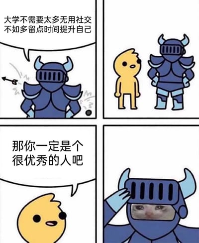这是一幅四格连环梗图，第一格中，身着盔甲的卡通人双手叉腰，配文“大学不需要太多无用社交 不如多留点时间提升自己”，摆出一副通透自信的姿态；第二格，黄色卡通小人站在盔甲人身侧，注视着对方；第三格，黄色小人向盔甲人发问：“那你一定是个很优秀的人吧”；第四格，盔甲人摘下头盔，露出一张委屈巴巴的真人脸，形成强烈反差，用自嘲的方式戳中部分大学生“看似主动拒绝无用社交提升自己，实则是被动没有社交”的尴尬现状，充满搞笑与共鸣感。