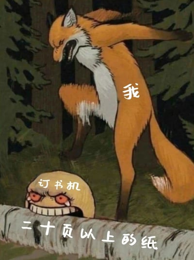 这张梗图用猎奇插画表现了“我”与“订书机二十页以上的纸”之间的激烈对抗。狐狸代表“我”，表情暴怒、扬蹄攻击，象征在面对许多纸张装订时的无力和愤怒。画面下方狰狞怪笑的“怪物”被标注为“订书机二十页以上的纸”，暗示装订厚纸时，订书机总是表现出异常的顽强与反抗，难以顺利装订，充满了生活无奈和调侃自嘲。整体风格幽默、夸张又带点黑色喜剧色彩，是典型的“社畜吐槽”类型。

没有明显双关或谐音梗，但有借拟人化及夸张讽刺，演绎日常办公小苦恼。