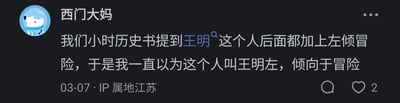 这是一张社交平台的个人动态截图，用户“西门大妈”发布了一条自己小时候的趣事：由于历史教材中提及王明时，总会附带“左倾冒险”的评价内容，导致用户小时候误以为该历史人物的名字是“王明左”，将评价内容错当成了名字的一部分。该动态发布于03-07，IP属地为江苏，收获了2个点赞，内容充满生活趣味，展现了孩童时期对知识的可爱误解。