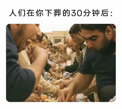 图片上方配有文字'人们在你下葬的30分钟后：'，下方是一群男性围坐在一起狼吞虎咽地吃饭的场景。图片通过这种强烈的对比，幽默地表达了人们在葬礼后很快恢复正常生活、甚至开始享受美食的现象，带有一定的黑色幽默和讽刺意味。